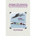 Archangel: CIA's Supersonic A-12 Reconnaissance Aircraft (Revised with newly declassified documents)