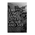 The Long Range Desert Group and SAS: The History and Legacy of Great Britain's Most Elite Secret Units in North Africa during World War II