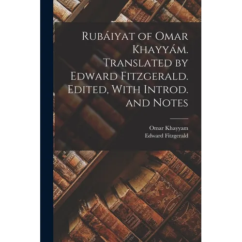 Rubáiyat of Omar Khayyám. Translated by Edward Fitzgerald. Edited, With Introd. and Notes