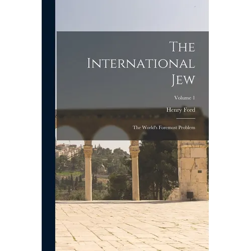 The International Jew: The World's Foremost Problem; Volume 1
