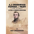 A. J. Underwood, Pioneer of Print: The Story of a Minnesota Newspaperman