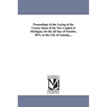 Proceedings at the Laying of the Corner Stone of the New Capitol of Michigan, on the 2D Day of October, 1873, at the City of Lansing ...