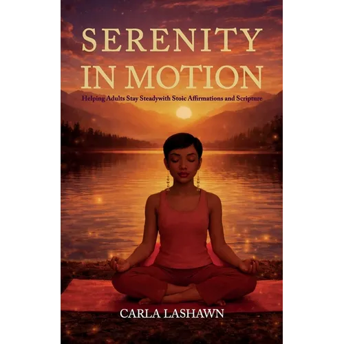 Serenity In Motion, Helping Adults Stay Steady with Stoic Affirmations and Scripture
