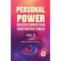 Personal Power Creative Power Your Constructive Forces Vol. 2
