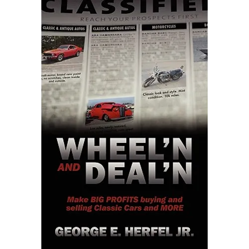 Wheel'in and Deal'in: Make BIG PROFITS buying and selling Classic Cars and MORE