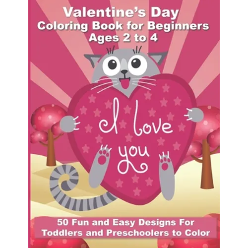 Valentine's Day Coloring Book for Beginners Ages 2 to 4: 50 Large and Easy Coloring Pages to Learn How to Color - 8.5" x 11"