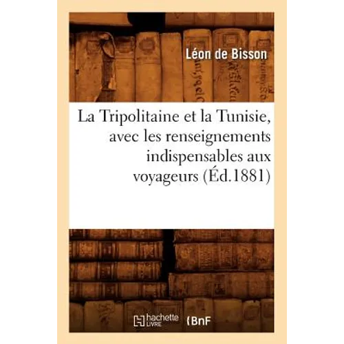 La Tripolitaine Et La Tunisie, Avec Les Renseignements Indispensables Aux Voyageurs, (Éd.1881)