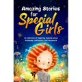Amazing Stories for Special Girls: A Collection of Inspiring Lessons About Kindness, Confidence, and Teamwork