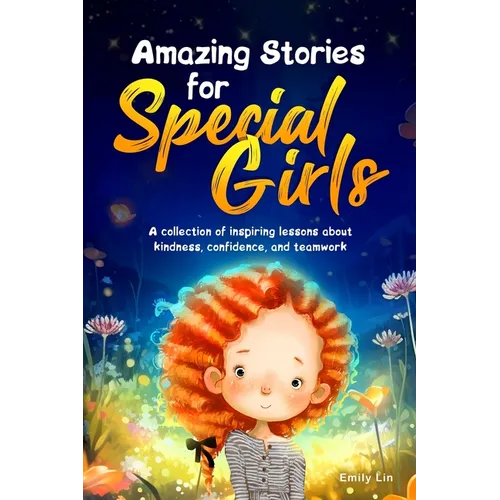 Amazing Stories for Special Girls: A Collection of Inspiring Lessons About Kindness, Confidence, and Teamwork
