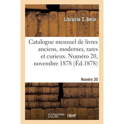 Catalogue mensuel de livres anciens, modernes, rares et curieux. Numéro 20, novembre 1878