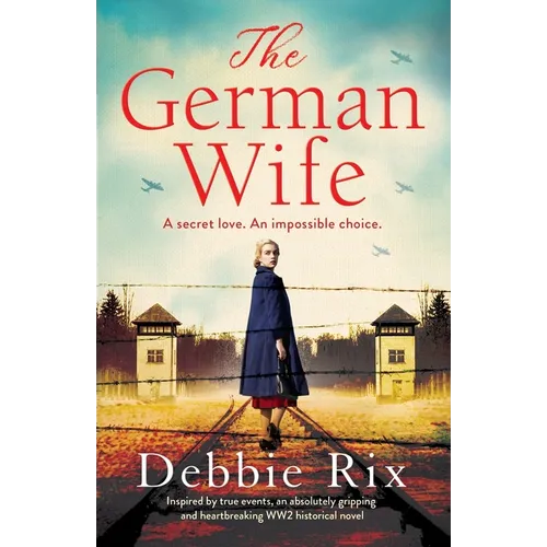 The German Wife: An absolutely gripping and heartbreaking WW2 historical novel, inspired by true events