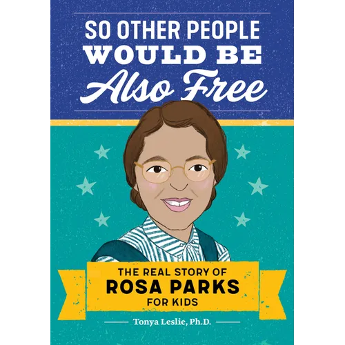 So Other People Would Be Also Free: The Real Story of Rosa Parks for Kids