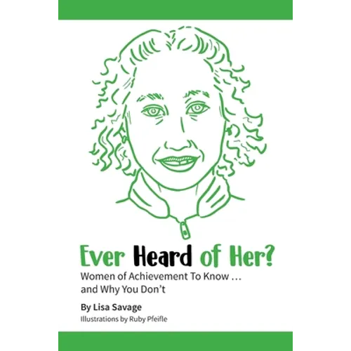 Ever Heard of Her?: Women of Achievement to Know ... And Why You Don't - Paperback