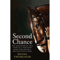 Second Chance: The Heartwarming True Story of a Neglected Horse Who Became a Mounted Police Hero