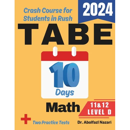 TABE 11 & 12 Math Level D Test Prep in 10 Days: Crash Course and Prep Book. The Fastest Prep Book and Test Tutor + Two Full-Length Practice Tests