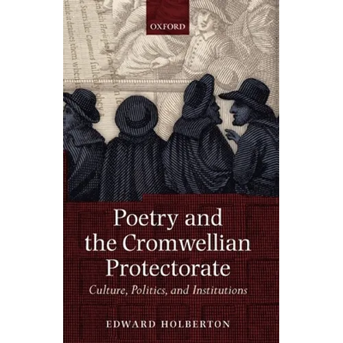 Poetry and the Cromwellian Protectorate: Culture, Politics, and Institutions