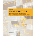Stadt Vermitteln: Methoden Und Werkzeuge Für Gemeinschaftliches Planen