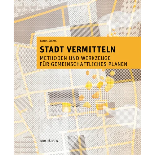 Stadt Vermitteln: Methoden Und Werkzeuge Für Gemeinschaftliches Planen