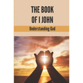 The Book Of I John: Understanding God: Word Of God Church
