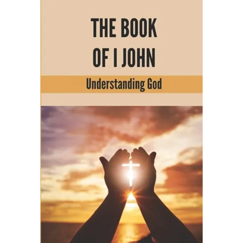 The Book Of I John: Understanding God: Word Of God Church