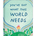 You've Got What This World Needs