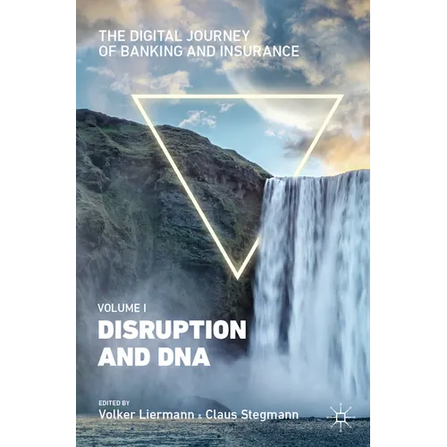 The Digital Journey of Banking and Insurance, Volume I: Disruption and DNA