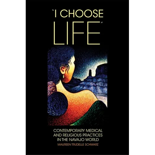 I Choose Life: Contemporary Medical and Religious Practices in the Navajo World Volume 2