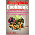 Anaphylaxis Cookbook: Essential Dietary Meal Recipes to Prevent and Manage Severe, Potentially Life-threatening Allergic Reaction