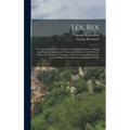 Lex, Rex: The Law and the Prince, a Dispute for the Just Prerogative of King and People, Containing the Reasons and Causes of th