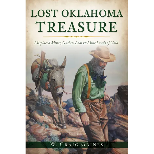 Lost Oklahoma Treasure: Misplaced Mines, Outlaw Loot & Mule Loads of Gold