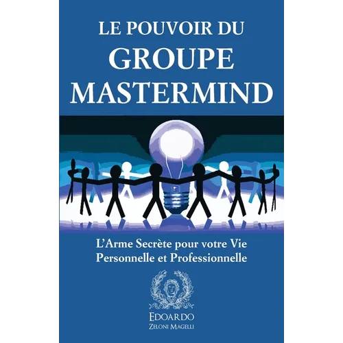 Le Pouvoir du Groupe Mastermind: L'Arme Secrète pour votre Vie Personnelle et Professionnelle
