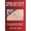 Hidradenitis Suppurativa: Your Comprehensive Blueprint for Diagnosis and Treatment