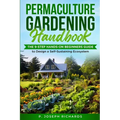 Permaculture Gardening Handbook: The 9-Step Hands-On Beginners Guide to Design a Self-Sustaining Ecosystem