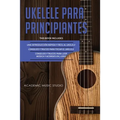 Ukelele Para Principiantes: 3 en 1 - Una introducción rápida y fácil al ukelele + Consejos y trucos para tocar el ukelele + leer música y acordes en 7