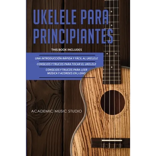 Ukelele Para Principiantes: 3 en 1 - Una introducción rápida y fácil al ukelele + Consejos y trucos para tocar el ukelele + leer música y acordes en 7