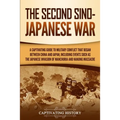The Second Sino-Japanese War: A Captivating Guide to Military Conflict That Began between China and Japan, Including Events Such as the Japanese Invas
