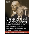 Inaugural Addresses of the Presidents of the United States: From George Washington, 1789, to Donald J. Trump, 2017