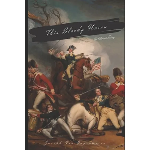 This Bloody Union: An Alternate History of America
