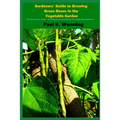 Gardeners' Guide to Growing Green Beans In the Vegetable Garden: The Green Bean Book - Growing Bush, Pole Beans For Beginning Gardeners