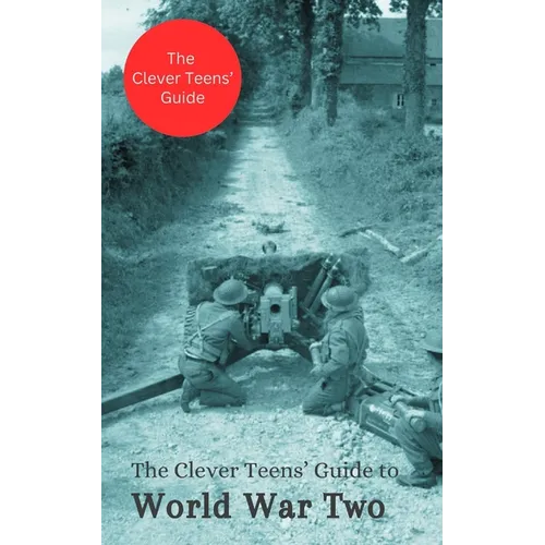 The Clever Teens' Guide to World War Two