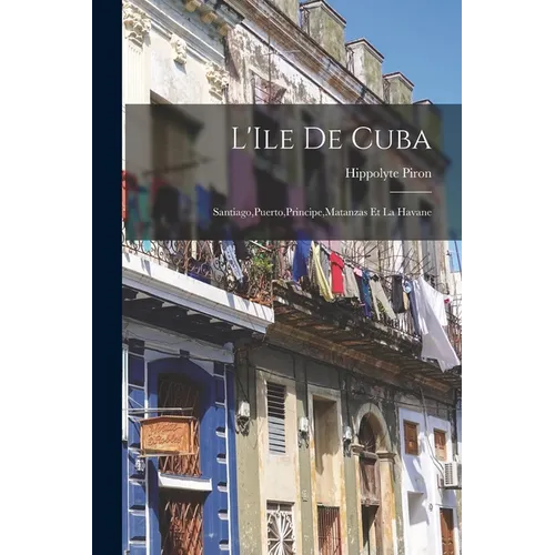 L'Ile de Cuba: Santiago, Puerto, Principe, Matanzas et la Havane