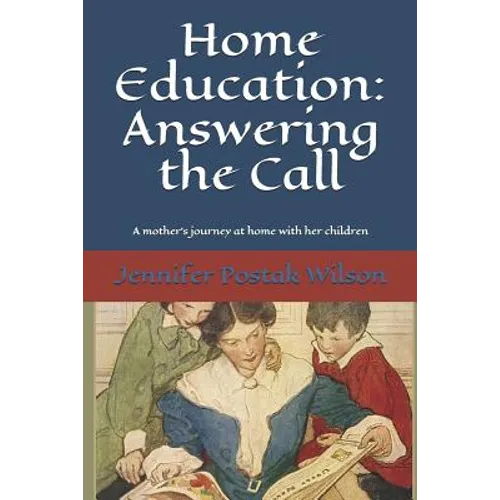 Home Education: Answering the Call: A mother's journey at home with her children