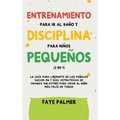 Crianza Positiva y Disciplina Libre de Culpa (2 en 1): Cómo criar a un niño felíz y Emocionalmente Saludable, usando estrategias probadas, amor incond