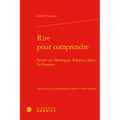 Rire Pour Comprendre: Etudes Sur Montaigne, Rabelais, Sceve, La Fontaine...