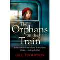 The Orphans on the Train: Gripping and Heartrending Historical Fiction of Two Orphaned Girls and Their Surrogate Mother in Ww2