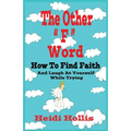 The Other "F" Word: How To Find Faith And Laugh At Yourself While Trying