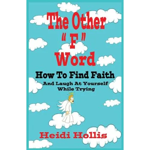 The Other "F" Word: How To Find Faith And Laugh At Yourself While Trying