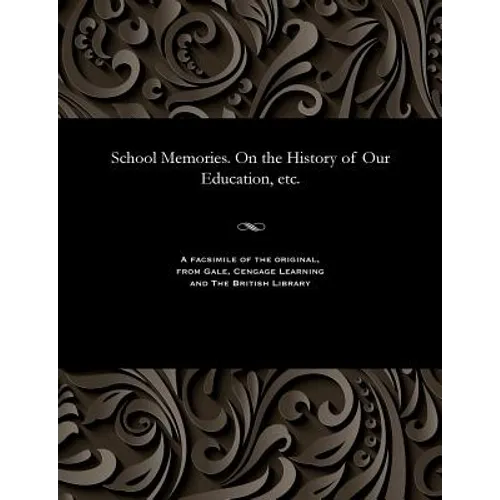 School Memories. on the History of Our Education, Etc.