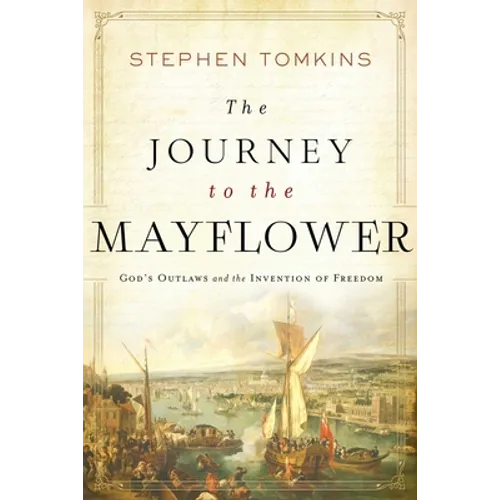The Journey to the Mayflower: God's Outlaws and the Invention of Freedom