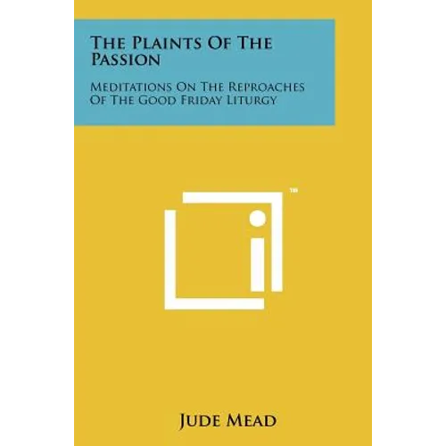 The Plaints of the Passion: Meditations on the Reproaches of the Good Friday Liturgy